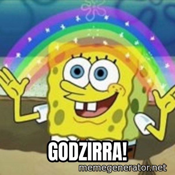Spongebob meme: godzirra!