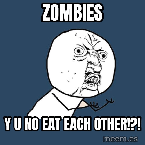 Y U No meme: Zombies / Y U NO EAT EACH OTHER!?!