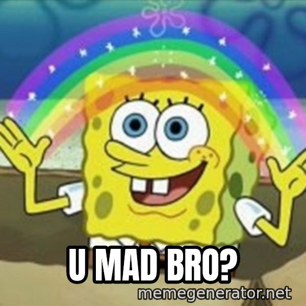 Spongebob meme: U mad bro?