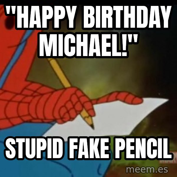 Writing Spiderman meme: "Happy Birthday Michael!" / Stupid fake pencil