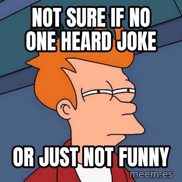 Futurama Fry meme: not sure if no one heard joke / or just not funny