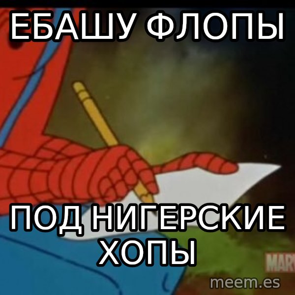 Writing Spiderman meme: ЕБАШУ ФЛОПЫ / ПОД НИГЕРСКИЕ ХОПЫ