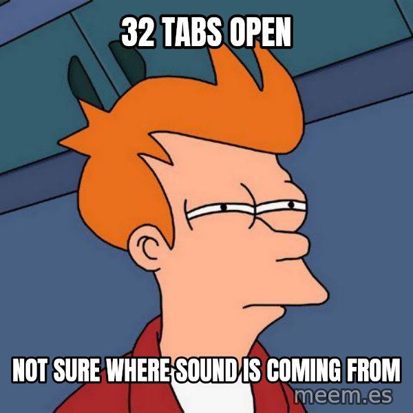 Futurama Fry meme: ‎32 tabs open / NOT SURE WHERE SOUND IS COMING FROM