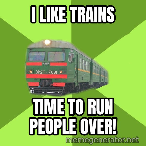 Angry Train meme: I LiKe TRAINS / TIME TO RUN PEOPLE OVER!