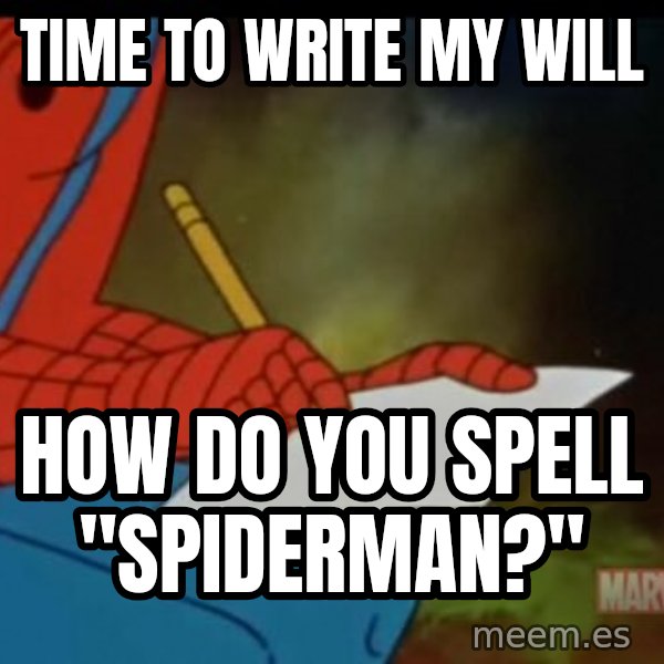 Writing Spiderman meme: time to write my will / how do you spell "spiderman?"