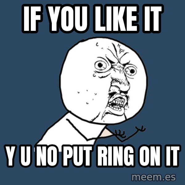Y U No meme: If you like it / y u no put ring on it
