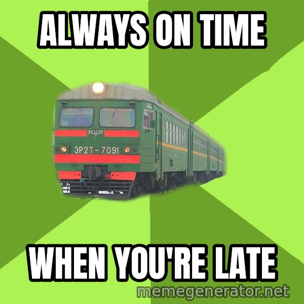 Angry Train meme: Always on time / When you're late