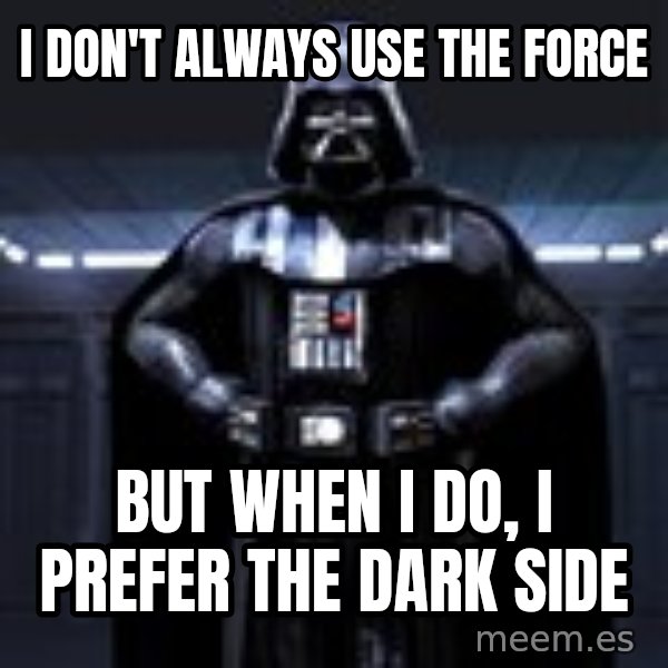 Darth Vader meme: I don't always use the force / but when I do, I prefer the dark side