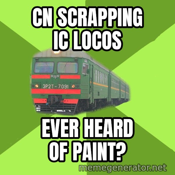 Angry Train meme: cn scrapping ic locos / ever heard of paint?