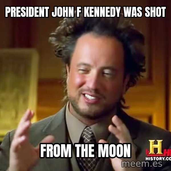 Ancient Aliens meme: president john f kennedy was shot / from the moon