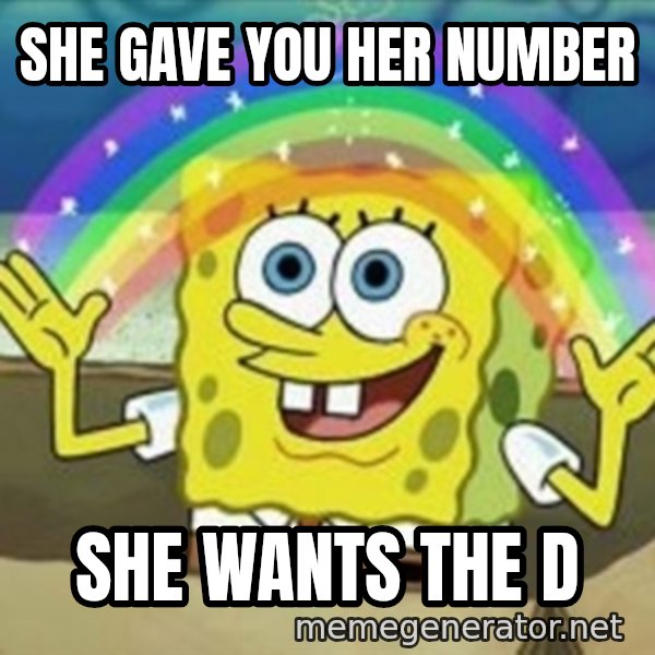 Spongebob meme: she gave you her number / she wants the d