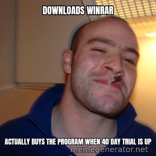 Good Guy Greg meme: Downloads winrar / actually buys the program when 40 day trial is up