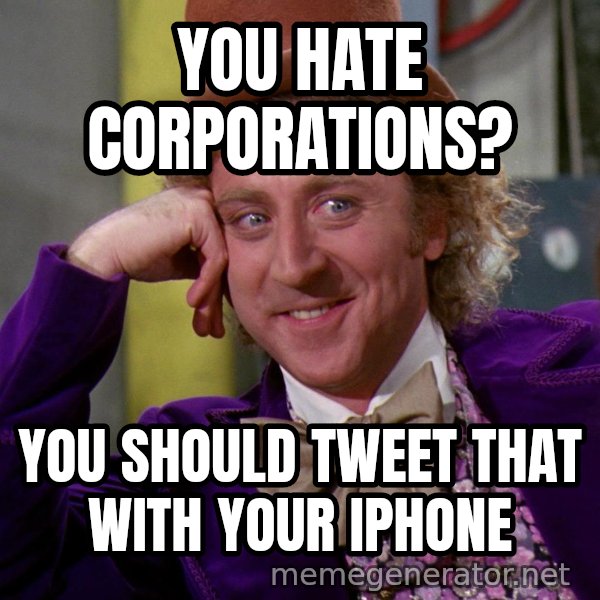 Willy Wonka meme: You hate corporations? / you should tweet that with your iphone