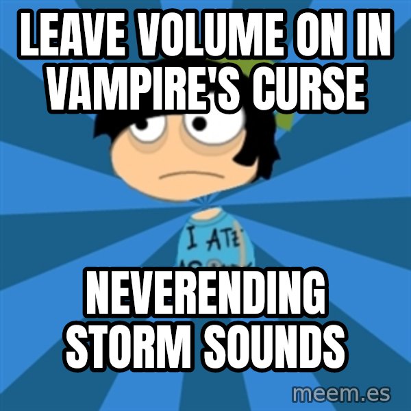 Poptropican meme: Leave volume on in vampire's curse / Neverending storm sounds
