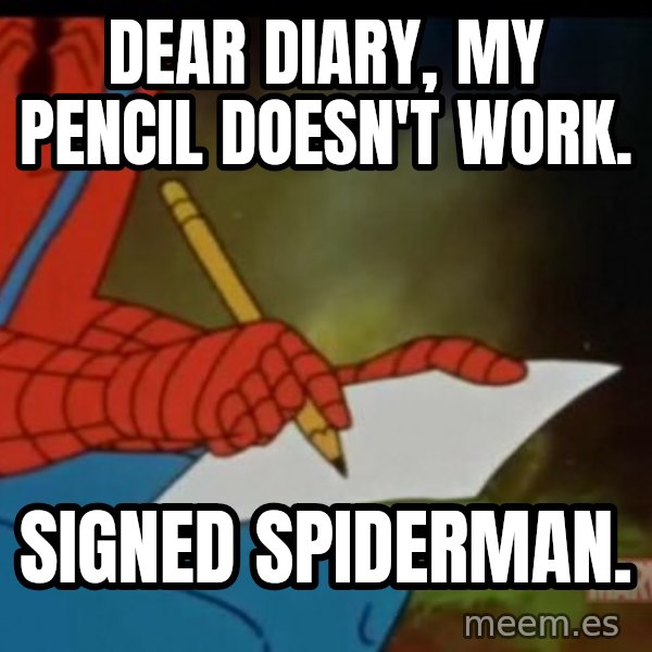 Writing Spiderman meme: DEAR DIARY, MY PENCIL DOESN'T WORK. / SIGNED SPIDERMAN.
