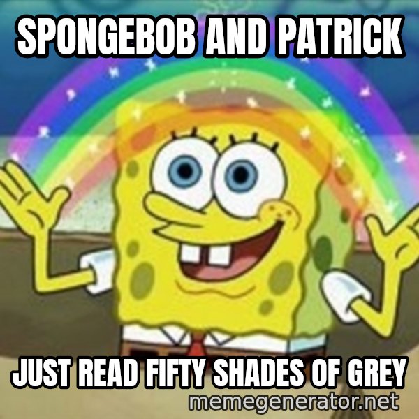 Spongebob meme: Spongebob and patrick / just read fifty shades of grey