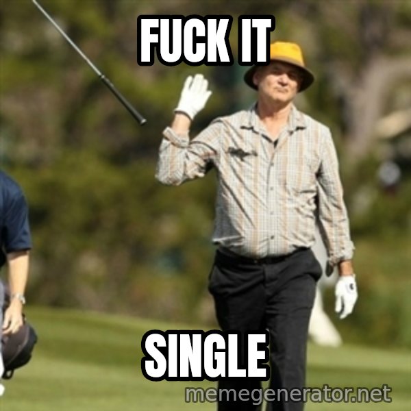 Fuck It Bill Murray meme: fuck it / single
