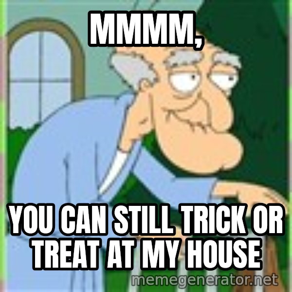 Herbert from family guy meme: mmmm, / you can still trick or treat at my house