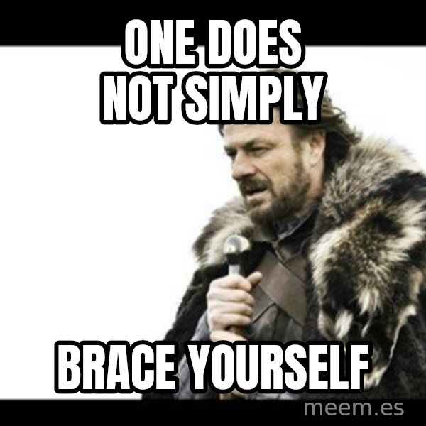 Winter is Coming meme: one does not simply / brace yourself