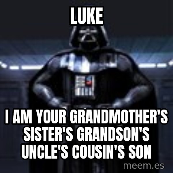 Darth Vader meme: Luke / I am your grandmother's sister's grandson's uncle's cousin's son