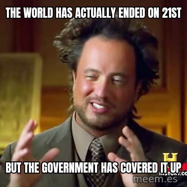 Ancient Aliens meme: the world has actually ended on 21st / but the government has covered it up