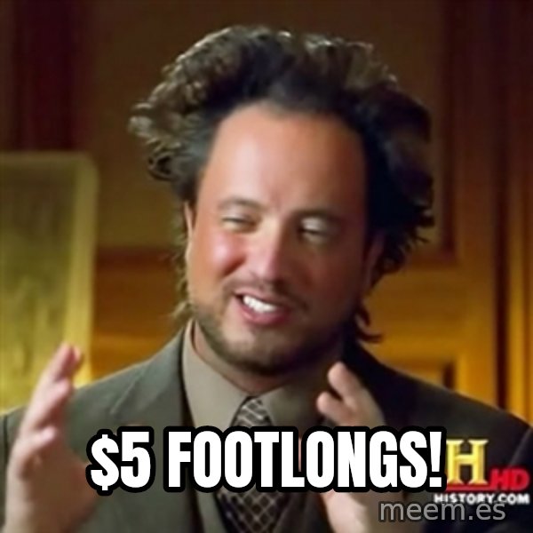 Ancient Aliens meme: $5 FOOTLONGS!