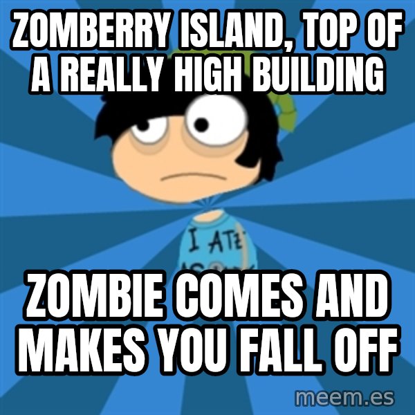 Poptropican meme: zomberry island, top of a really high building / zombie comes and makes you fall off