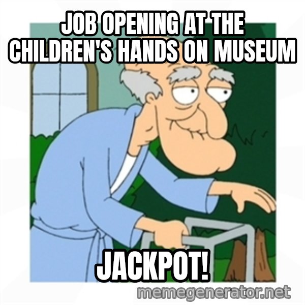 Herbert meme: job opening at the Children's hands on museum / jackpot!
