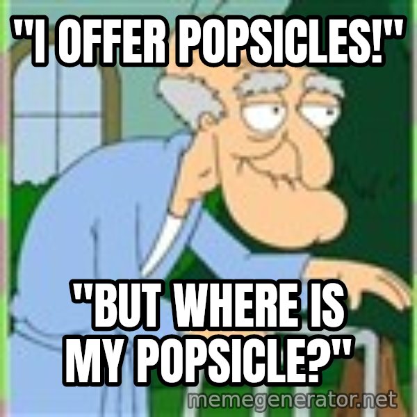 Herbert from family guy meme: "I OFFER POPSICLES!" / "BUT WHERE IS MY POPSICLE?"