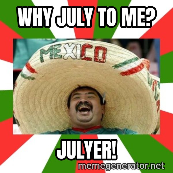 Sombrero Mexican meme: Why July to me? / Julyer!