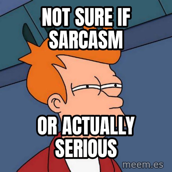 Futurama Fry meme: Not sure if sarcasm / Or actually serious