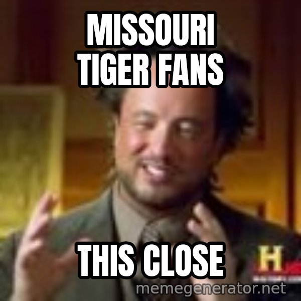 Georgio from Ancient Aliens meme: Missouri Tiger Fans / This Close