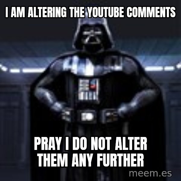 Darth Vader meme: I am altering the youtube comments / Pray I do not alter them any further