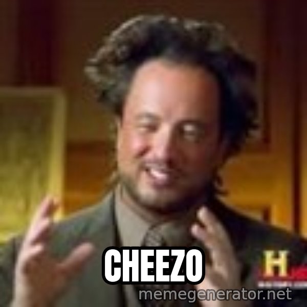 Georgio from Ancient Aliens meme: Cheezo