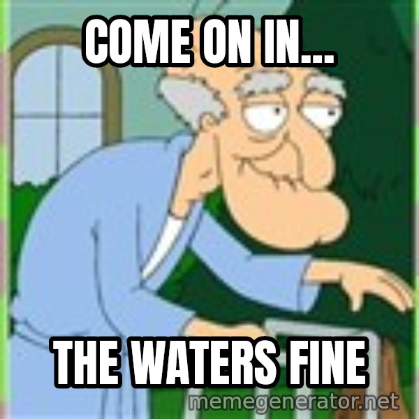 Herbert from family guy meme: Come on in... / The waters fine