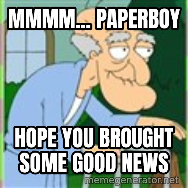 Herbert from family guy meme: mmmm... paperboy / hope you brought some good news
