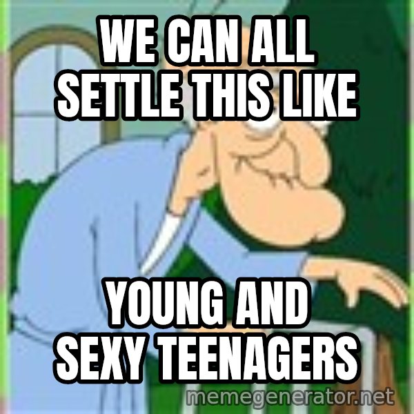 Herbert from family guy meme: WE CAN ALL SETTLE THIS LIKE / YOUNG AND SEXY TEENAGERS