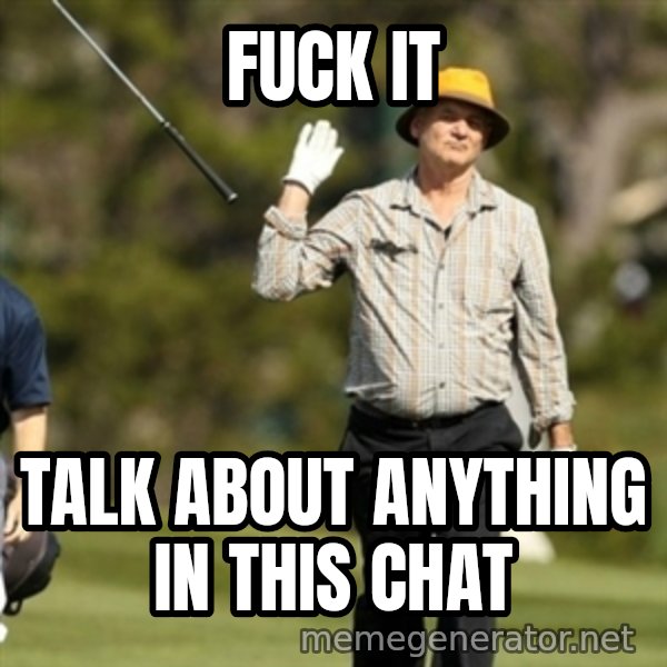 Fuck It Bill Murray meme: fuck it / Talk about anything in this chat