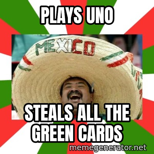 Sombrero Mexican meme: Plays Uno / steals all the green cards