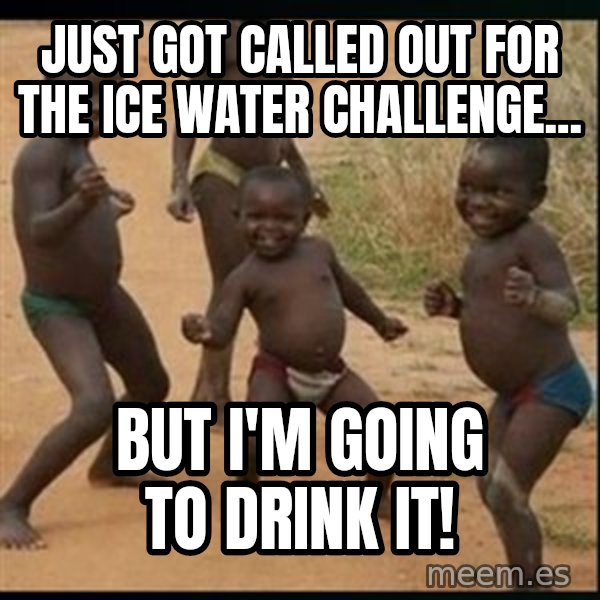 Dancing black kid meme: Just got called out for the Ice water challenge... / but I'm going to drink it!