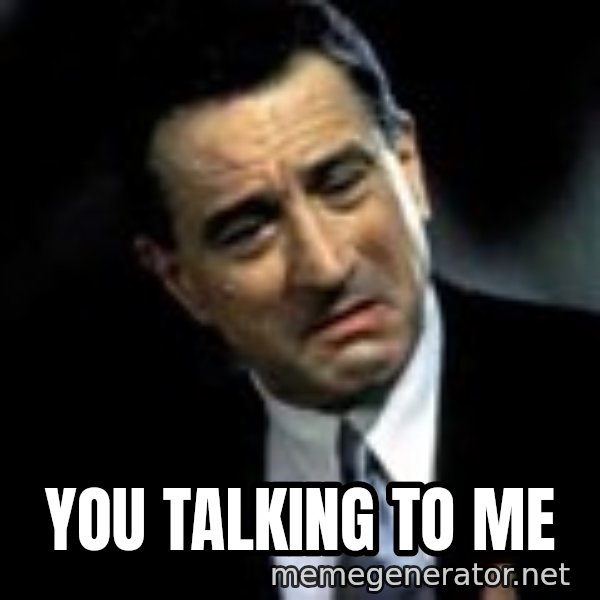 Robert De Niro meme: You talking to me