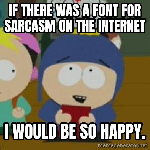 Craig would be so happy meme: If there was a font for sarcasm on the internet / I would be so happy.