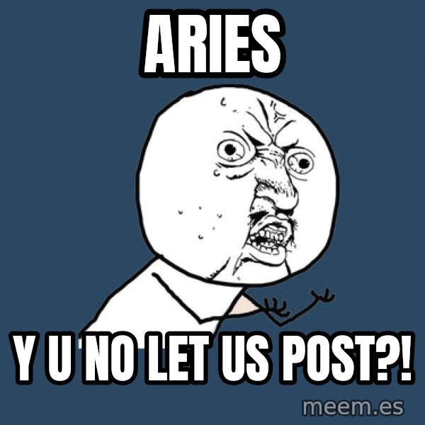 Y U No meme: ARIES / Y U NO LET US POST?!
