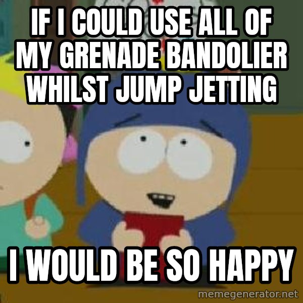 Craig would be so happy meme: If I could use all of my grenade bandolier whilst jump jetting / I would be so happy