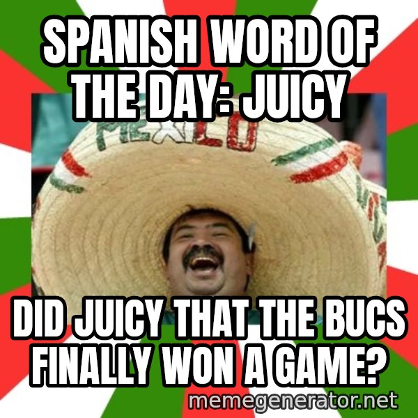 Sombrero Mexican meme: spanish word of the day: Juicy / did juicy that the Bucs finally won a game?