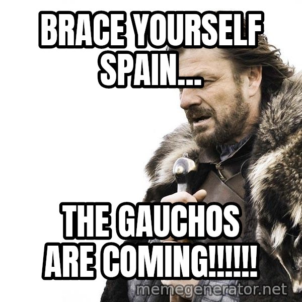 Winter is Coming meme: Brace yourself Spain... / The Gauchos are coming!!!!!!