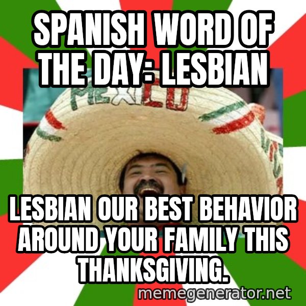 Sombrero Mexican meme: SPANISH WORD OF THE DAY: LESBIAN / LESBIAN OUR BEST BEHAVIOR AROUND YOUR FAMILY THIS THANKSGIVING.
