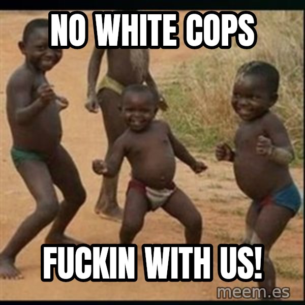 Dancing black kid meme: No white cops / fuckin with us!