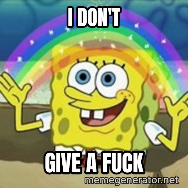 Spongebob meme: I DON'T / GIVE A FUCK