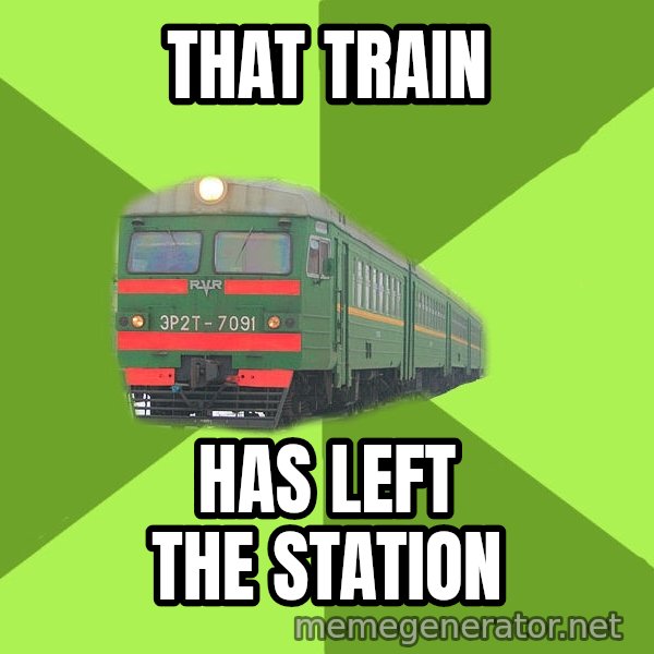 Angry Train meme: That train / Has left the station